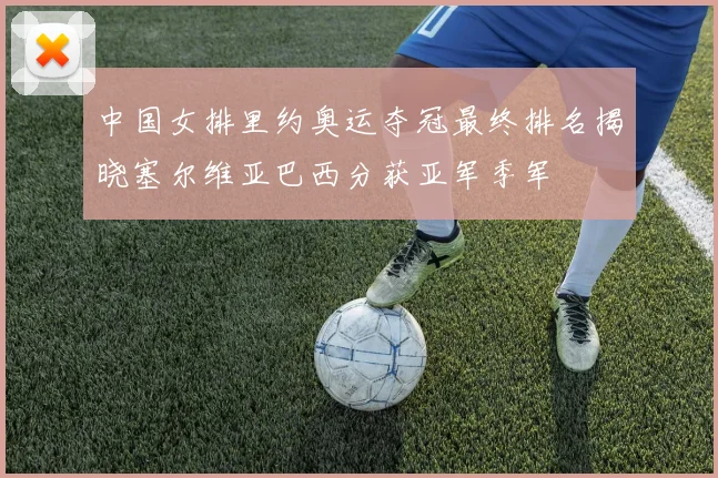 中国女排里约奥运夺冠最终排名揭晓塞尔维亚巴西分获亚军季军