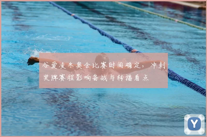 谷爱凌冬奥会比赛时间确定，冲刺奖牌赛程影响备战与转播看点