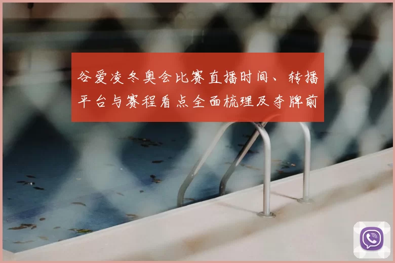 谷爱凌冬奥会比赛直播时间、转播平台与赛程看点全面梳理及夺牌前景分析